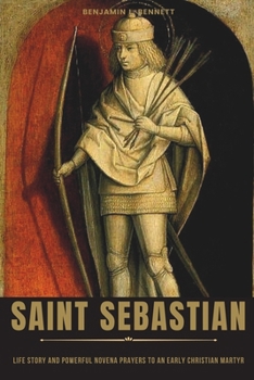 Paperback Saint Sebastian: Life Story and Powerful Novena Prayers to an Early Christian Martyr Book