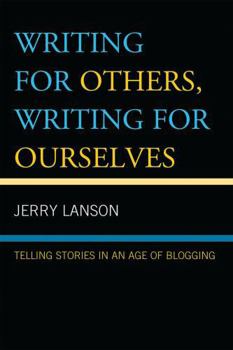 Hardcover Writing for Others, Writing for Ourselves: Telling Stories in an Age of Blogging Book