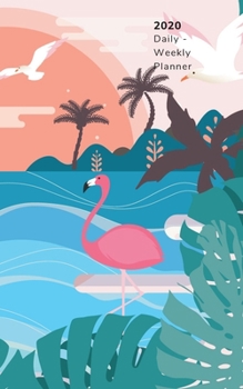 2020 Daily - Weekly Planner: Small Journal for Daily Tasks or Appointments with Pink Flamingos Tropical