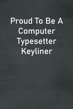 Paperback Proud To Be A Computer Typesetter Keyliner: Lined Notebook For Men, Women And Co Workers Book
