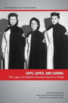 Paperback Caps, Capes, and Caring: The Legacy of Diploma Nursing Schools in Toledo Book