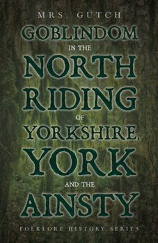 Paperback Goblindom in the North Riding of Yorkshire, York and the Ainsty (Folklore History Series) Book