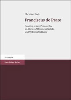Franciscus de Prato: Facetten Seiner Philosophie Im Blick Auf Hervaeus Natalis Und Wilhelm Von Ockham
