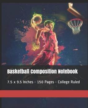 Paperback Basketball Composition Notebook: 7.5 x 9.5 Inches - 150 Pages - College Ruled Book