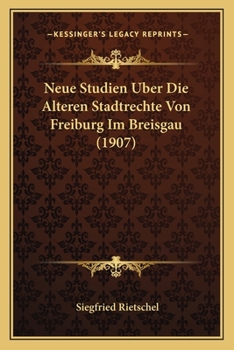 Neue Studien Uber Die Alteren Stadtrechte Von Freiburg Im Breisgau (1907)