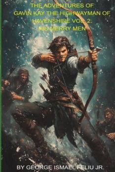 THE ADVENTURES OF GAVIN KAY THE HIGHWAYMAN: VOL. 2: THE MERRY MEN (LEGENDS OF HAVENSHIRE)
