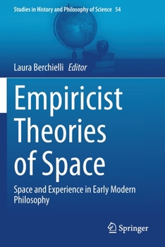 Empiricist Theories of Space: Space and Experience in Early Modern Philosophy (Studies in History and Philosophy of Science, 54)