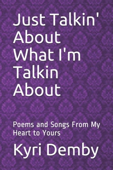 Paperback Just Talkin' About What I'm Talkin About: Poems and Songs From My Heart to Yours Book