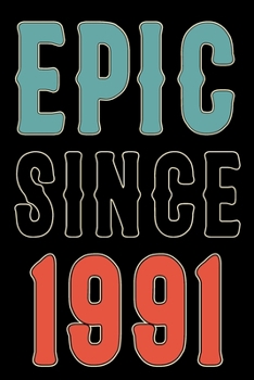 Epic Since 1991 Journal Notebook: Born in 1991 Gift Journals For Men and Women - 29th Birthday Gifts Diary Books To Write in