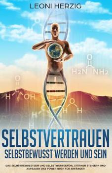 Paperback Selbstvertrauen - Selbstbewusst werden und sein: Das Selbstbewusstsein und Selbstwertgefühl stärken steigern und aufbauen Das Power Buch für Anfänger [German] Book