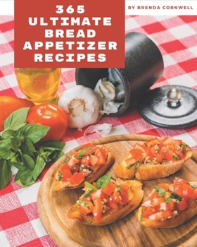 Paperback 365 Ultimate Bread Appetizer Recipes: A Bread Appetizer Cookbook for Your Gathering Book