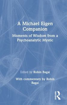 A Michael Eigen Companion: Moments of Wisdom from a Psychoanalytic Mystic