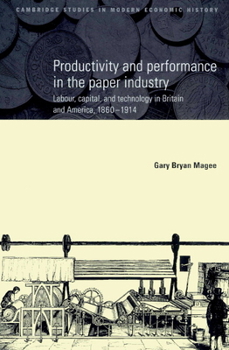 Paperback Productivity and Performance in the Paper Industry: Labour, Capital and Technology in Britain and America, 1860-1914 Book