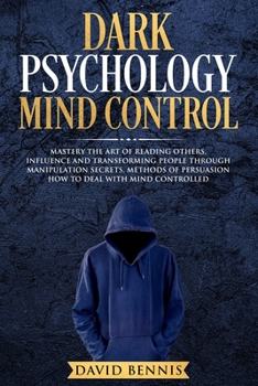 Paperback Dark Psychology Mind Control: Master the Art of Reading Others, Influence and Trasforming People through Manipulation Secrets, Methods of Persuasion Book