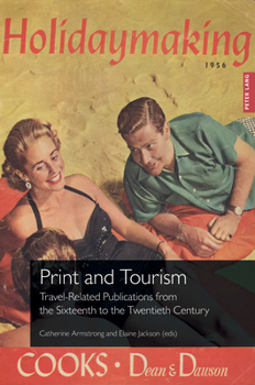 Print and Tourism: Travel-Related Publications from the Sixteenth to the Twentieth Century (Printing History and Culture, 7)