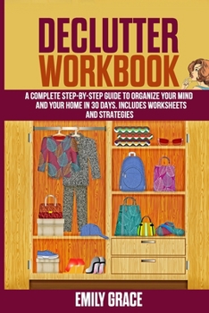 Paperback Declutter Workbook: A complete Step - by - Step Guide to Organize Your Mind and Your Home in 30 Days. Includes Worksheets and Strategies Book