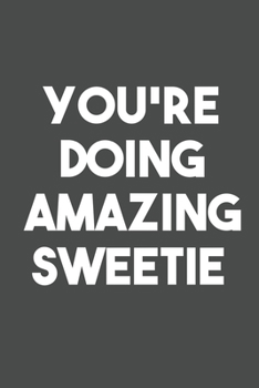 You're Doing Amazing Sweetie: 6x9 Journal for Writing Down Daily Habits,Diary,Notebook,Gag Gift