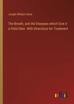 Paperback The Breath, and the Diseases which Give it a Fetid Odor. With Directions for Treatment Book
