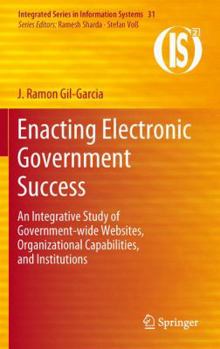Paperback Enacting Electronic Government Success: An Integrative Study of Government-Wide Websites, Organizational Capabilities, and Institutions Book