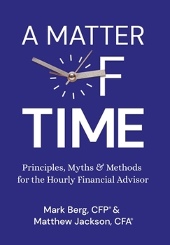 Hardcover A Matter of Time: Principles, Myths & Methods for the Hourly Financial Advisor Book