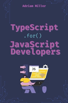 Paperback TypeScript for JavaScript Developers: The Essential Guide for JavaScript Developers to Write Safer, Scalable, and More Efficient Code Book