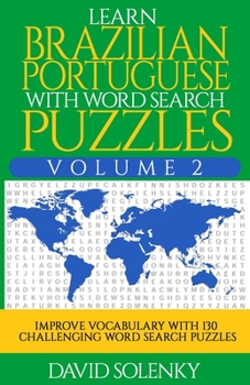 Learn Brazilian Portuguese with Word Search Puzzles Volume 2: Learn Brazilian Portuguese Language Vocabulary with 130 Challenging Bilingual Word Find Puzzles for All Ages