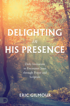 Paperback Delighting in His Presence: Daily Invitations to Encounter Jesus Through Prayer and Scripture Book