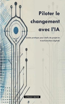 Paperback Piloter le changement avec l'IA: Guide pratique pour chefs de projet en transformation digitale [French] Book