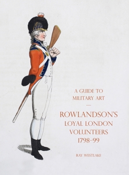 Hardcover A Guide to Military Art - Rowlandson's Loyal London Volunteers 1798-99 Book