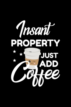 Insant Property Just Add Coffee: Funny Notebook for Property | Funny Christmas Gift Idea for Property | Property Journal | 100 pages 6x9 inches