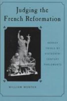 Hardcover Judging the French Reformation: Heresy Trials by Sixteenth-Century Parlements Book