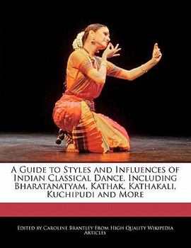 Paperback A Guide to Styles and Influences of Indian Classical Dance, Including Bharatanatyam, Kathak, Kathakali, Kuchipudi and More Book