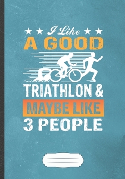 Paperback I Like A Good Triathlon & Maybe Like 3 People: Funny Triathlon Coach Lined Notebook Journal For Runners Workout, Inspirational Saying Unique Special G Book