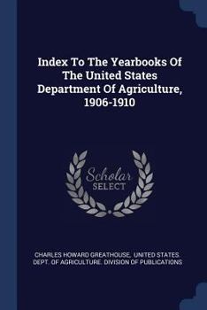 Paperback Index To The Yearbooks Of The United States Department Of Agriculture, 1906-1910 Book