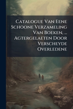 Paperback Catalogue Van Eene Schoone Verzameling Van Boeken, ... Agtergelaeten Door Verscheyde Overledene: 28 Maerte 1795 Book