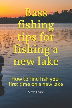 Paperback Bass fishing tips for fishing a new lake: How to find fish your first time on a new lake Book