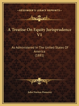 Hardcover A Treatise On Equity Jurisprudence V1: As Administered In The United States Of America (1881) Book