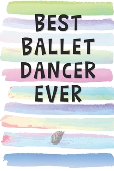 Paperback Best Ballet Dancer Ever: Blank Lined Notebook Journal Gift for Performer, Artist, Actress Friend, Coworker Book