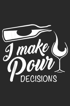 I Make Pour Decisions: Funny Wine Drinking I Make Pour Decisions Gifts Journal/Notebook Blank Lined Ruled 6x9 100 Pages