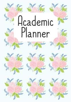 Academic Planner: Monthly, Weekly & Daily Floral Student Planner