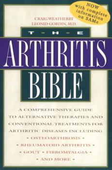 Paperback The Arthritis Bible: A Comprehensive Guide to Alternative Therapies and Conventional Treatments for Arthritic Diseases Including Osteoarthr Book