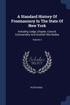 Paperback A Standard History Of Freemasonry In The State Of New York: Including Lodge, Chapter, Council, Commandery And Scottish Rite Bodies; Volume 2 Book