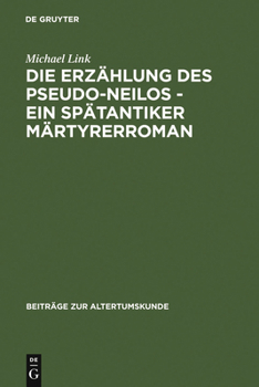 Hardcover Die Erzählung des Pseudo-Neilos-ein spätantiker Märtyrerroman [Greek, Ancient (To 1453)] Book