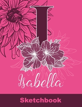 Paperback Isabella Sketchbook: Letter I Initial Monogram Personalized First Name Sketch Book for Drawing, Sketching, Journaling, Doodling and Making Book