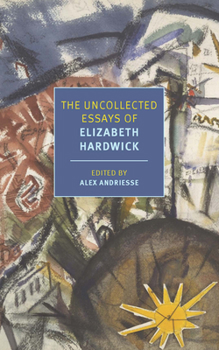 Paperback The Uncollected Essays of Elizabeth Hardwick Book