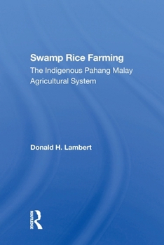 Swamp rice farming: The indigenous Pahang Malay agricultural system (A Westview replica edition)