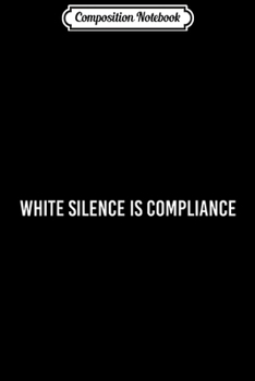 Composition Notebook: White Silence is Compliance Simple Liberal  Journal/Notebook Blank Lined Ruled 6x9 100 Pages