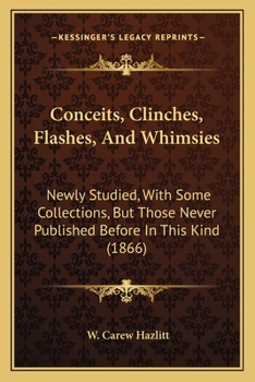 Paperback Conceits, Clinches, Flashes, And Whimsies: Newly Studied, With Some Collections, But Those Never Published Before In This Kind (1866) Book