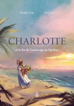 Paperback CHARLOTTE ET LA FIN DE L'ESCLAVAGE AU QUEBEC [French] Book