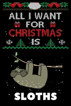 All I Want For Christmas Is Sloths: Sloths lovers Appreciation gifts for Xmas, Funny Sloths Christmas Notebook / Thanksgiving & Christmas Gift